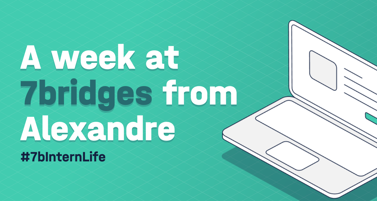 Blog title image - A week at 7bridges from Alexandre with the hashtag #7binternlife